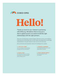 Hello! Thanks so much for your interest in partnering with IDEO.org. We believe that to truly put a dent in global poverty we need to build the right relationships with the right partners. After years of using human-cent