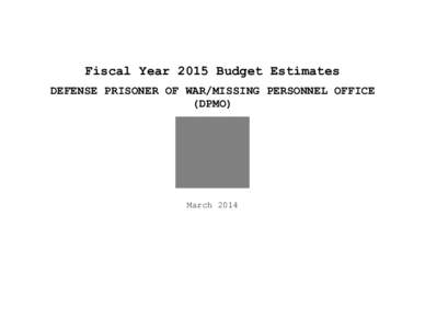 Fiscal Year 2015 Budget Estimates DEFENSE PRISONER OF WAR/MISSING PERSONNEL OFFICE (DPMO) March 2014