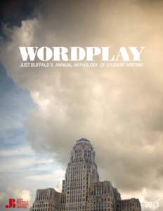 Just Buffalo’s Annual Anthology of Student Writing  2013 WELCOME TO WORDPLAY Welcome to Wordplay 2013, Just Buffalo Literary Center’s