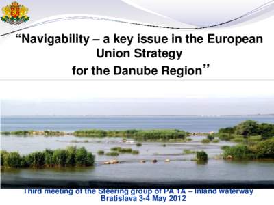 “Navigability – a key issue in the European Union Strategy for the Danube Region” Third meeting of the Steering group of PA 1A – Inland waterway Bratislava 3-4 May 2012