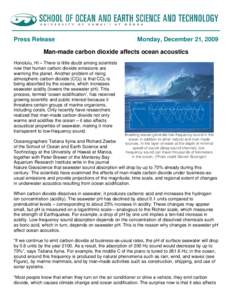 Press Release  Monday, December 21, 2009 Man-made carbon dioxide affects ocean acoustics Honolulu, HI – There is little doubt among scientists