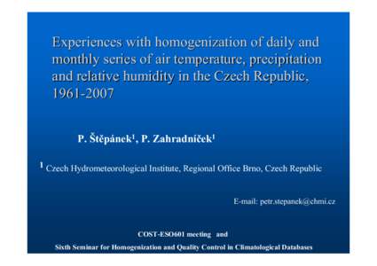 Experiences with homogenization of daily and monthly series of air temperature, precipitation and relative humidity in the Czech Republic, P. Štěpánek1, P. Zahradníček1 1 Czech Hydrometeorological Institut
