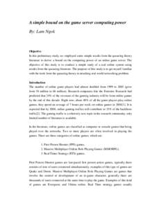 A simple bound on the game server computing power By: Lam Ngok Objective In this preliminary study, we employed some simple results from the queueing theory literature to derive a bound on the computing power of an onlin