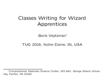 Classes Writing for Wizard Apprentices Boris Veytsman∗ TUG 2009, Notre Dame, IN, USA  Computational Materials Science Center, MS 6A2, George Mason University, Fairfax, VA 22030