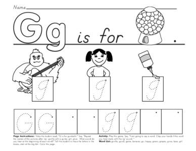 G g is for Name Page Instructions: Help the student read, “G is for gumballs.” Say, ”Repeat the names of the pictures after me: gorilla with a guitar, girl, glue. What sound do you hear at the beginning of each wor