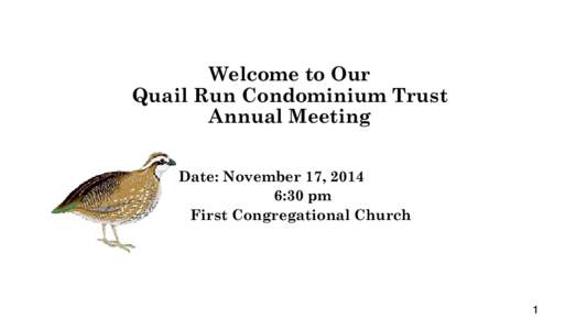 Welcome to Our Quail Run Condominium Trust Annual Meeting Date: November 17, 201417, 2014 6:30 pm First Congregational Church
