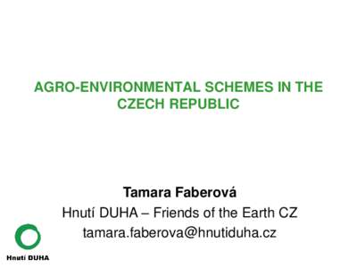 AGRO-ENVIRONMENTAL SCHEMES IN THE CZECH REPUBLIC Tamara Faberová Hnutí DUHA – Friends of the Earth CZ 