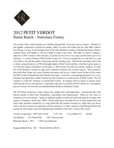 2012 PETIT VERDOT Damir Ranch – Stanislaus County On occasion, Petit Verdot reminds me of Rodney Dangerfield; ‘It just don’t get no respect’. Whenever I put together comparative commercial tastings, where we surv