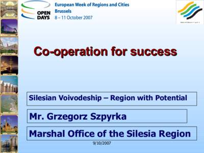Co-operation for success  Silesian Voivodeship – Region with Potential Mr. Grzegorz Szpyrka Marshal Office of the Silesia Region