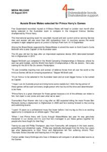 MEDIA RELEASE 26 August 2014 Aussie Brave Mates selected for Prince Harry’s Games Five Queensland wounded, injured or ill Brave Mates will head to London next month after being selected in the Australian team to compet