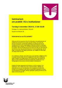 Seminarium om praktik i EU:s institutioner Torsdag 6 november 2014 kl[removed]–20.00 Sveriges EU-representation i Bryssel Square de Meeûs 30