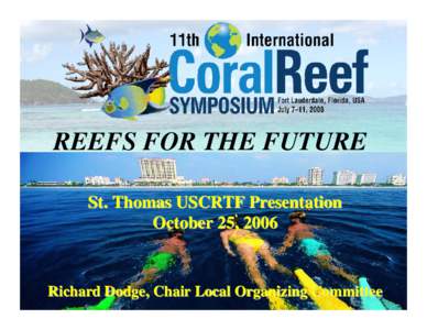 REEFS FOR THE FUTURE St. Thomas USCRTF Presentation October 25, 2006 Richard Dodge, Chair Local Organizing Committee