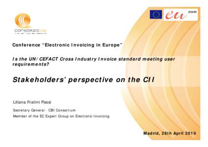 Conference “Electronic Invoicing in Europe” Is the UN/CEFACT Cross Industry Invoice standard meeting user requirements? Stakeholders’ perspective on the CII Liliana Fratini Passi