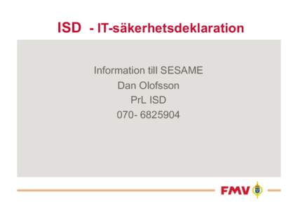 ISD - IT-säkerhetsdeklaration Information till SESAME Dan Olofsson PrL ISD