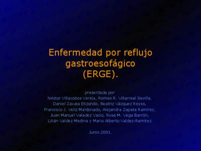 Enfermedad por reflujo gastroesofágico (ERGE). presentada por Néstor Villacobos Verela, Romeo R. Villarreal Sevilla, Daniel Zavala Elizondo, Beatriz Vázquez Reyes,