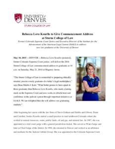 Rebecca Love Kourlis to Give Commencement Address at Sturm College of Law Former Colorado Supreme Court Justice and Executive Director of the Institute for the Advancement of the American Legal System (IAALS) to address 