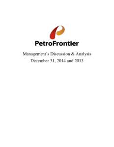 Management’s Discussion & Analysis December 31, 2014 and 2013 MANAGEMENT’S DISCUSSION & ANALYSIS (“MD&A”) PetroFrontier Corp. December 31, 2014