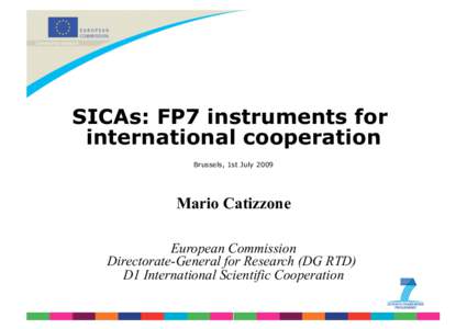 SICAs: FP7 instruments for international cooperation Brussels, 1st July 2009 Mario Catizzone European Commission