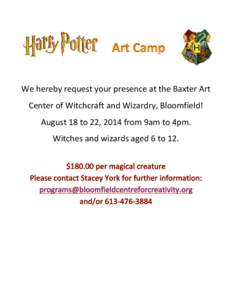    We	
  hereby	
  request	
  your	
  presence	
  at	
  the	
  Baxter	
  Art	
   Center	
  of	
  Witchcraft	
  and	
  Wizardry,	
  Bloomfield!	
   August	
  18	
  to	
  22,	
  2014	
  from	
  9am	
 