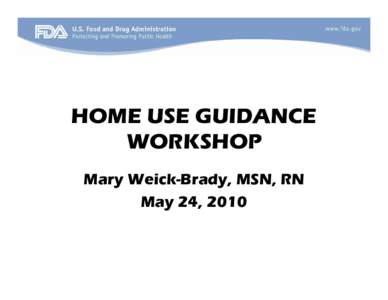 HOME USE GUIDANCE WORKSHOP Mary Weick-Brady, MSN, RN May 24, 2010  BRIEF HISTORY OF THE