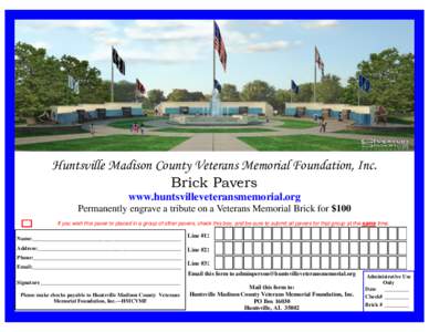 Huntsville Madison County Veterans Memorial Foundation, Inc. Brick Pavers www.huntsvilleveteransmemorial.org Permanently engrave a tribute on a Veterans Memorial Brick for $100 If you wish this paver to placed in a group