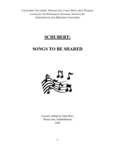 Curriculum Unit Guide: National Arts Centre Music Alive Program Lessons for the Elementary classroom, based on the Saskatchewan Arts Education Curriculum SCHUBERT: SONGS TO BE SHARED