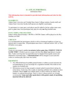 4 v 4 FLAG FOOTBALL Information Sheet This information sheet is intended to provide basic information and rules for this activity. ELIGIBILITY Adams State University and Trinidad State Junior College students, faculty/st