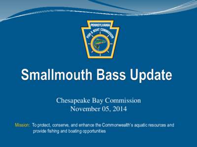 Chesapeake Bay Commission November 05, 2014 Mission: To protect, conserve, and enhance the Commonwealth’s aquatic resources and provide fishing and boating opportunities  Background