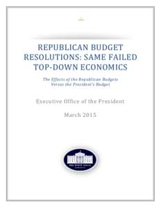   REPUBLICAN BUDGET RESOLUTIONS: SAME FAILED TOP-DOWN ECONOMICS The Effects of the Republican Budgets