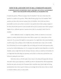 1  HOW TO BE (AND HOW NOT TO BE) A NORMATIVE REALIST: A DISSERTATION OVERVIEW THAT ASSUMES AS LITTLE AS POSSIBLE ABOUT MY READER’S PHILOSOPHICAL BACKGROUND Consider the question, “What am I going to have for breakfas