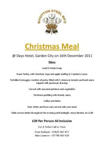 Christmas Meal @ Days Hotel, Garden City on 16th December 2011 Menu Leek & Potato Soup Roast Turkey with Chestnut, Sage and apple stuffing & Cranberry Sauce Tortellini Formaggio, rosettes of pasta, filled with 5 cheese i