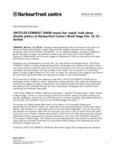 MEDIA RELEASE  FOR IMMEDIATE RELEASE UNTITLED FEMINIST SHOW reveals the ‘naked’ truth about identity politics at Harbourfront Centre’s World Stage Feb –