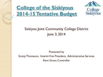 College of the Siskiyous[removed]Tentative Budget Siskiyou Joint Community College District June 3, 2014  Presented by