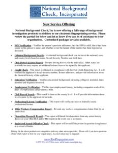 New Service Offering National Background Check, Inc is now offering a full range of background investigation products in addition to our electronic fingerprinting service. Please review the partial list below and let us 