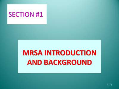 SECTION #1  MRSA INTRODUCTION AND BACKGROUND 1-1