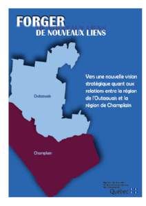 FORGER DE NOUVEAUX LIENS  VERS UNE NOUVELLE VISION STRATÉGIQUE QUANT AUX RELATIONS ENTRE LA RÉGION DE L’OUTAOUAIS ET LA RÉGION DE CHAMPLAIN