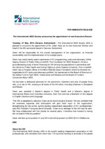 FOR IMMEDIATE RELEASE  The International AIDS Society announces the appointment of new Executive Director Tuesday, 27 May, 2014 (Geneva, Switzerland) - The International AIDS Society (IAS) is pleased to announce the appo