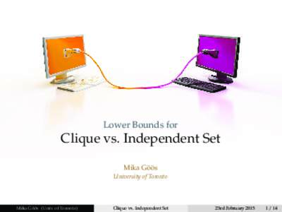 Lower Bounds for  Clique vs. Independent Set ¨ Mika Go¨ os University of Toronto