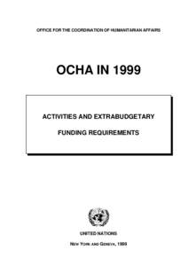 OFFICE FOR THE COORDINATION OF HUMANITARIAN AFFAIRS  OCHA IN 1999 ACTIVITIES AND EXTRABUDGETARY FUNDING REQUIREMENTS