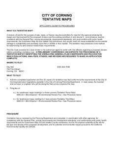 CITY OF CORNING TENTATIVE MAPS APPLICANT’S GUIDE TO PROCEDURES WHAT IS A TENTATIVE MAP? A division of land for the purpose of sale, lease, or finance requires submittal of a map for City approval showing the design and