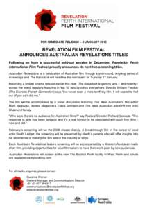 FOR IMMEDIATE RELEASE – 2 JANUARY[removed]REVELATION FILM FESTIVAL ANNOUNCES AUSTRALIAN REVELATIONS TITLES Following on from a successful sold-out session in December, Revelation Perth International Film Festival proudly