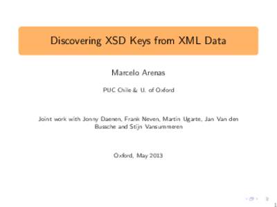 Discovering XSD Keys from XML Data Marcelo Arenas PUC Chile & U. of Oxford Joint work with Jonny Daenen, Frank Neven, Martin Ugarte, Jan Van den Bussche and Stijn Vansummeren