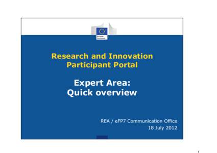 Research and Innovation Participant Portal Expert Area: Quick overview REA / eFP7 Communication Office