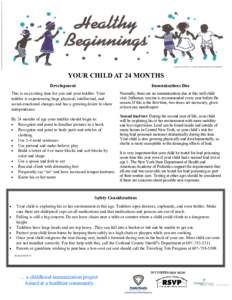 YOUR CHILD AT 24 MONTHS Development Immunizations Due  This is an exciting time for you and your toddler. Your