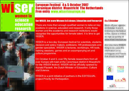 European Festival 4 & 5 October 2007 Ceramique district Maastricht The Netherlands Free entry www.wiserineurope.eu Get WISER. Get more Women In Science, Education and Research!  4 & 5 October