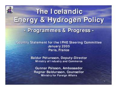 The Icelandic Energy & Hydrogen Policy - Programmes & Progress Country Statement for the IPHE Steering Committee January 2005 Paris, France Baldur Pétursson, Deputy-Director