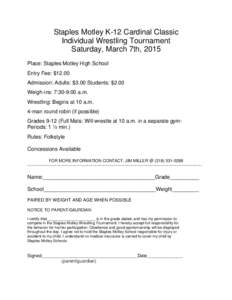 Staples Motley K-12 Cardinal Classic Individual Wrestling Tournament Saturday, March 7th, 2015 Place: Staples Motley High School Entry Fee: $12.00 Admission: Adults: $3.00 Students: $2.00