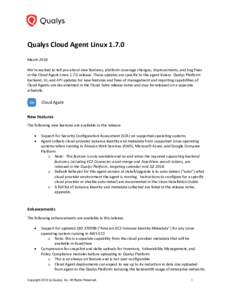 Qualys Cloud Agent LinuxMarch 2018 We’re excited to tell you about new features, platform coverage changes, improvements, and bug fixes in the Cloud Agent Linuxrelease. These updates are specific to the a