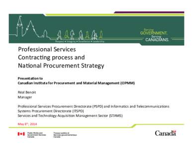 Professional	
  Services	
   Contrac1ng	
  process	
  and	
  	
   Na1onal	
  Procurement	
  Strategy	
     Presenta)on	
  to	
   Canadian	
  Ins)tute	
  for	
  Procurement	
  and	
  Material	
  Manageme