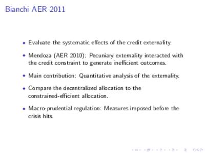 Bianchi AER 2011  • Evaluate the systematic effects of the credit externality. • Mendoza (AER 2010): Pecuniary externality interacted with  the credit constraint to generate inefficient outcomes.